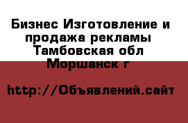 Бизнес Изготовление и продажа рекламы. Тамбовская обл.,Моршанск г.